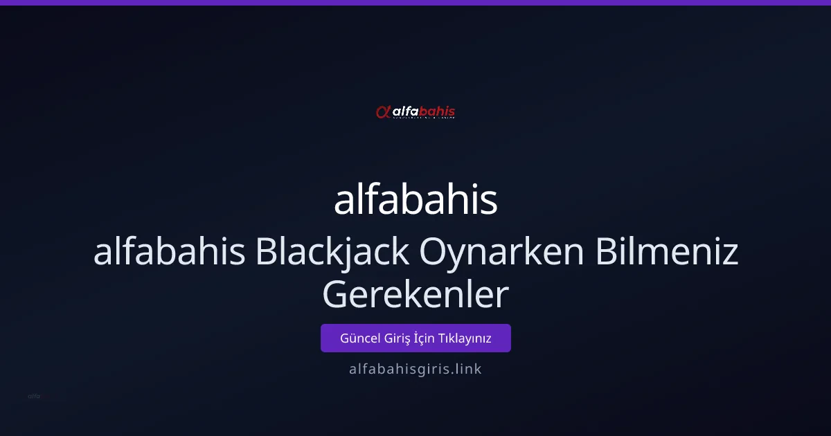 Blackjack Oynarken Bilmeniz Gerekenler: Başlangıç Rehberi - alfabahis rehber görseli