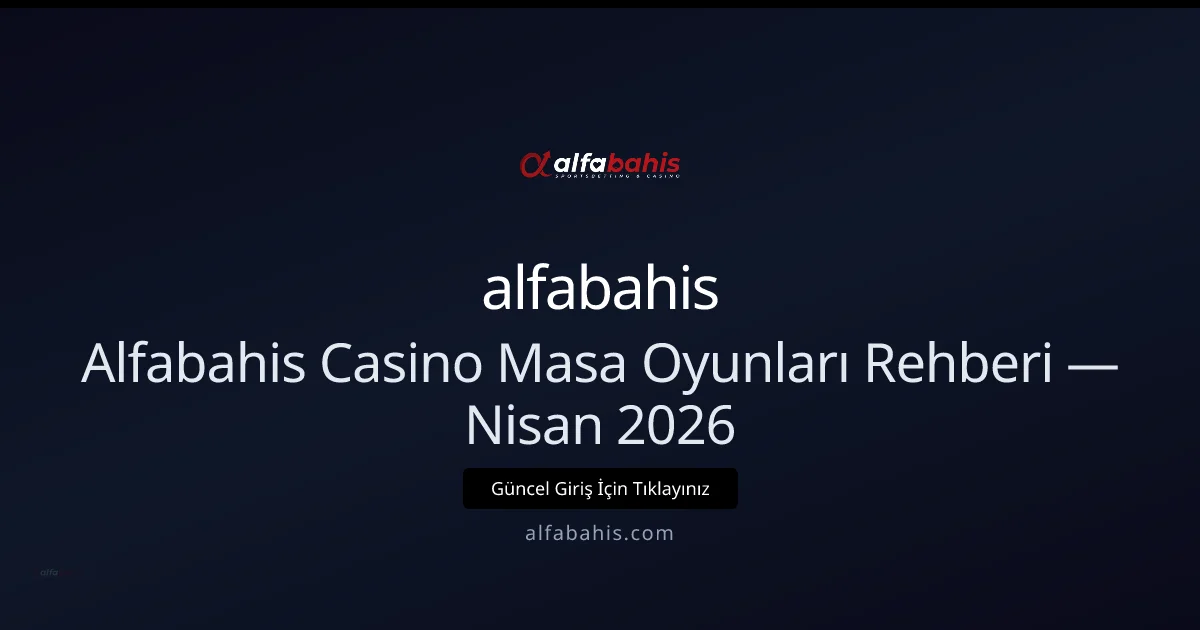 Alfabahis Casino Masa Oyunları Rehberi — Nisan 2026 Güncellemesi