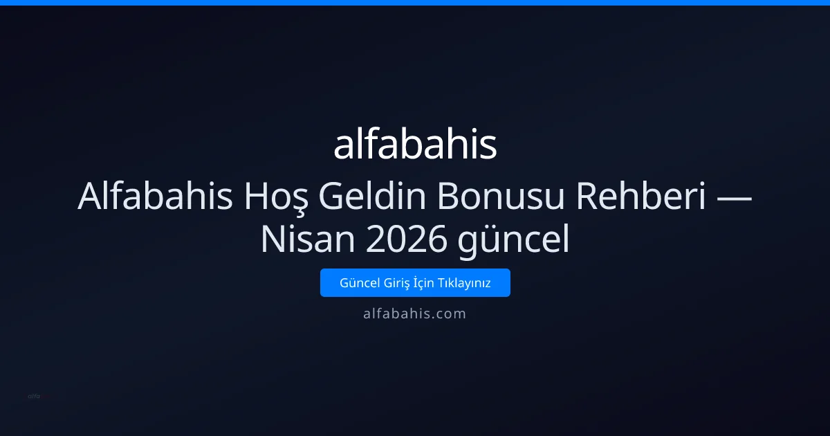 Alfabahisgiris Hoş Geldin Promosyon Rehberi — Nisan 2026 Güncellenmiş