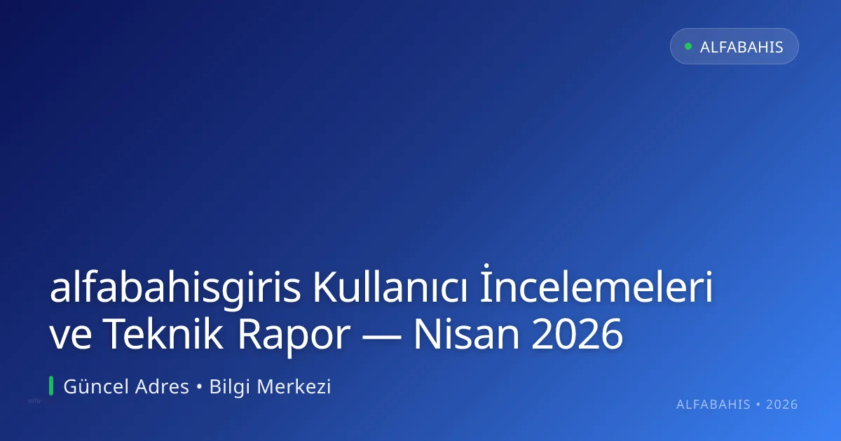 alfabahisgiris Kullanıcı İncelemeleri ve Teknik Rapor alfabahisgiris Kullanıcı İncelemeleri ve Teknik Rapor — Nisan 2026 hakkında bilgilendirici görsel