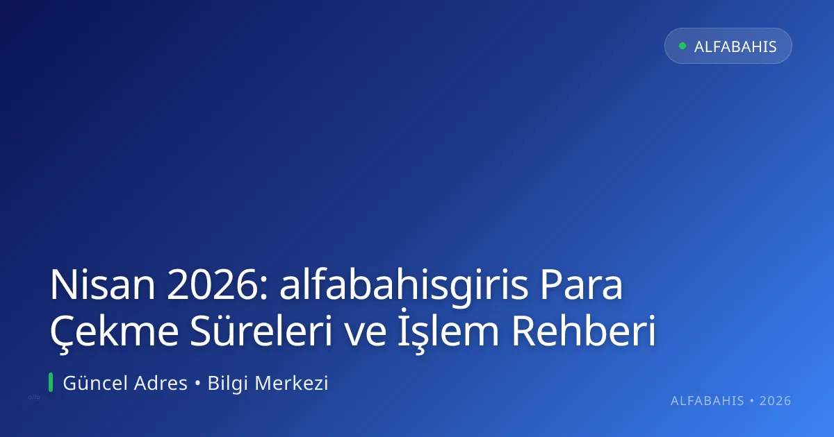 Nisan 2026: alfabahisgiris Para Çekme Süreleri ve İşlem Rehberi Nisan 2026: alfabahisgiris Para Çekme Süreleri ve İşlem Rehberi — rehber görseli