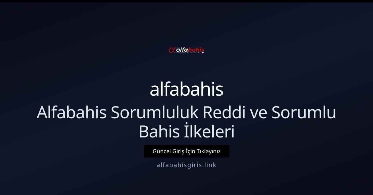 alfabahis Alfabahis Sorumluluk Reddi ve Sorumlu Bahis İlkeleri